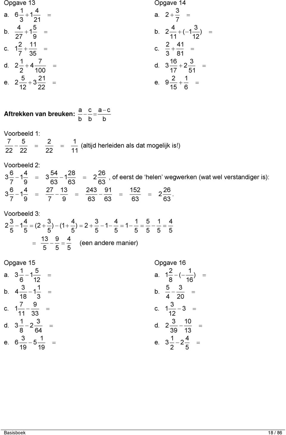 ) Voorbeeld : 6 5 8 6, of eerst de helen wegwerken (wat wel verstandiger is): 7 9 6 6 6 6 7 9 5 6.