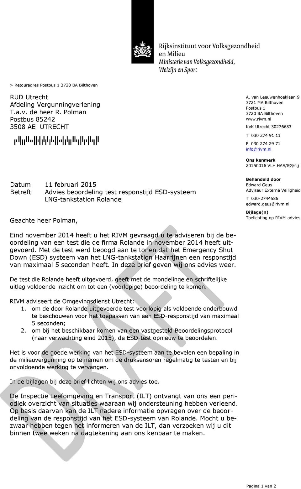 nl Betreft Advies beoordeling test responstijd ESD-systeem LNG-tankstation Rolande Geachte heer Polman, Behandeld door Edward Geus Adviseur Externe Veiligheid T 030-2744586 edward.geus@rivm.