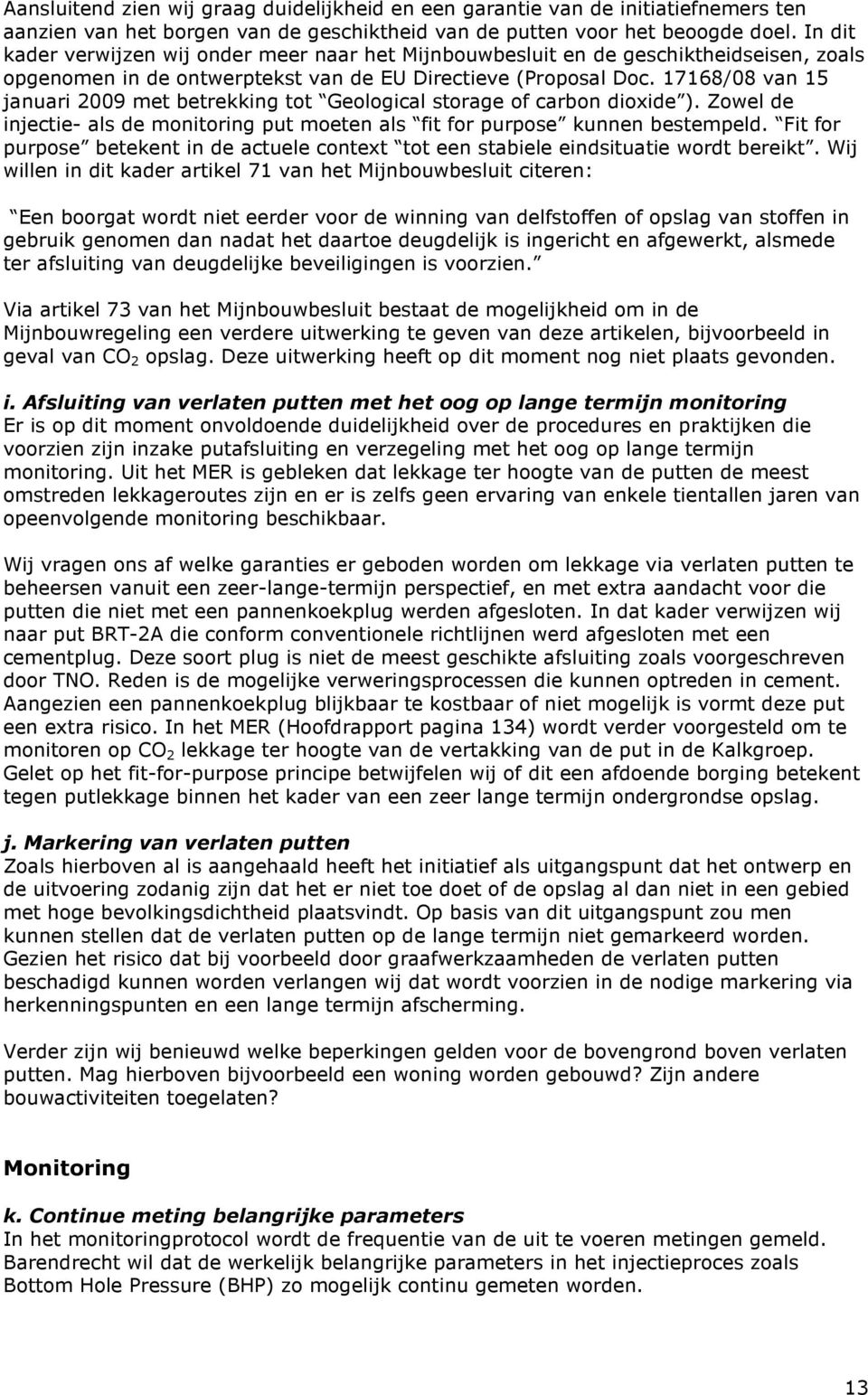 17168/08 van 15 januari 2009 met betrekking tot Geological storage of carbon dioxide ). Zowel de injectie- als de monitoring put moeten als fit for purpose kunnen bestempeld.