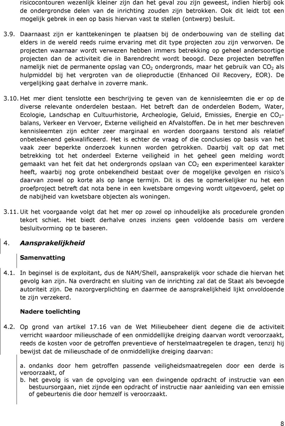 Daarnaast zijn er kanttekeningen te plaatsen bij de onderbouwing van de stelling dat elders in de wereld reeds ruime ervaring met dit type projecten zou zijn verworven.