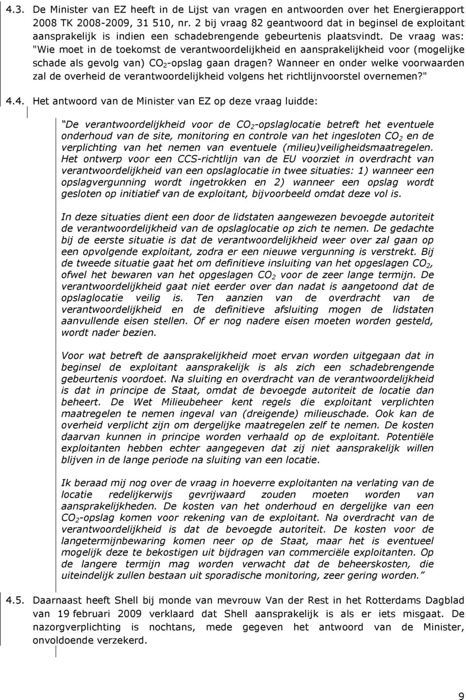 De vraag was: "Wie moet in de toekomst de verantwoordelijkheid en aansprakelijkheid voor (mogelijke schade als gevolg van) CO 2 -opslag gaan dragen?