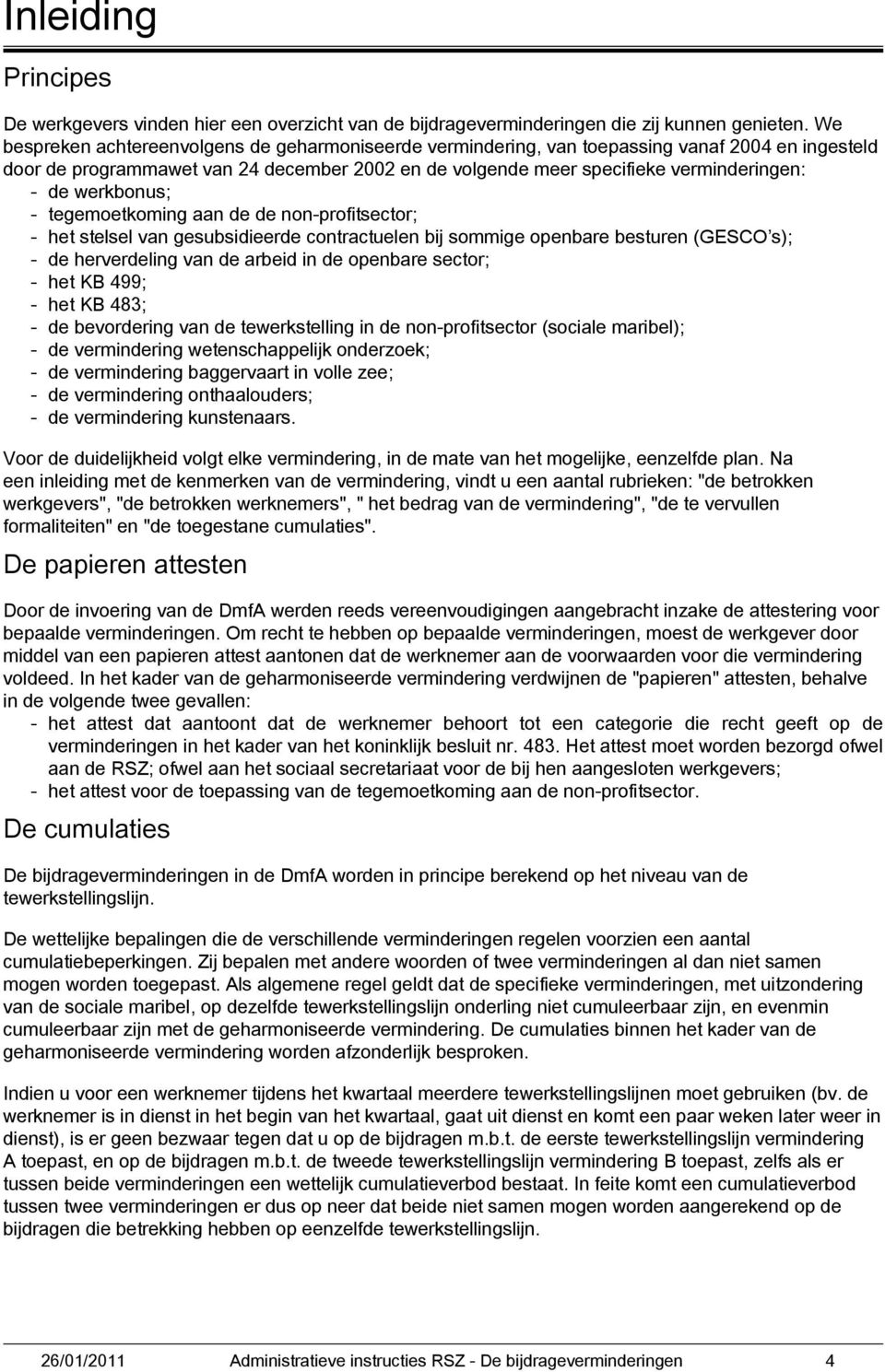 werkbonus; - tegemoetkoming aan de de non-profitsector; - het stelsel van gesubsidieerde contractuelen bij sommige openbare besturen (GESCO s); - de herverdeling van de arbeid in de openbare sector;