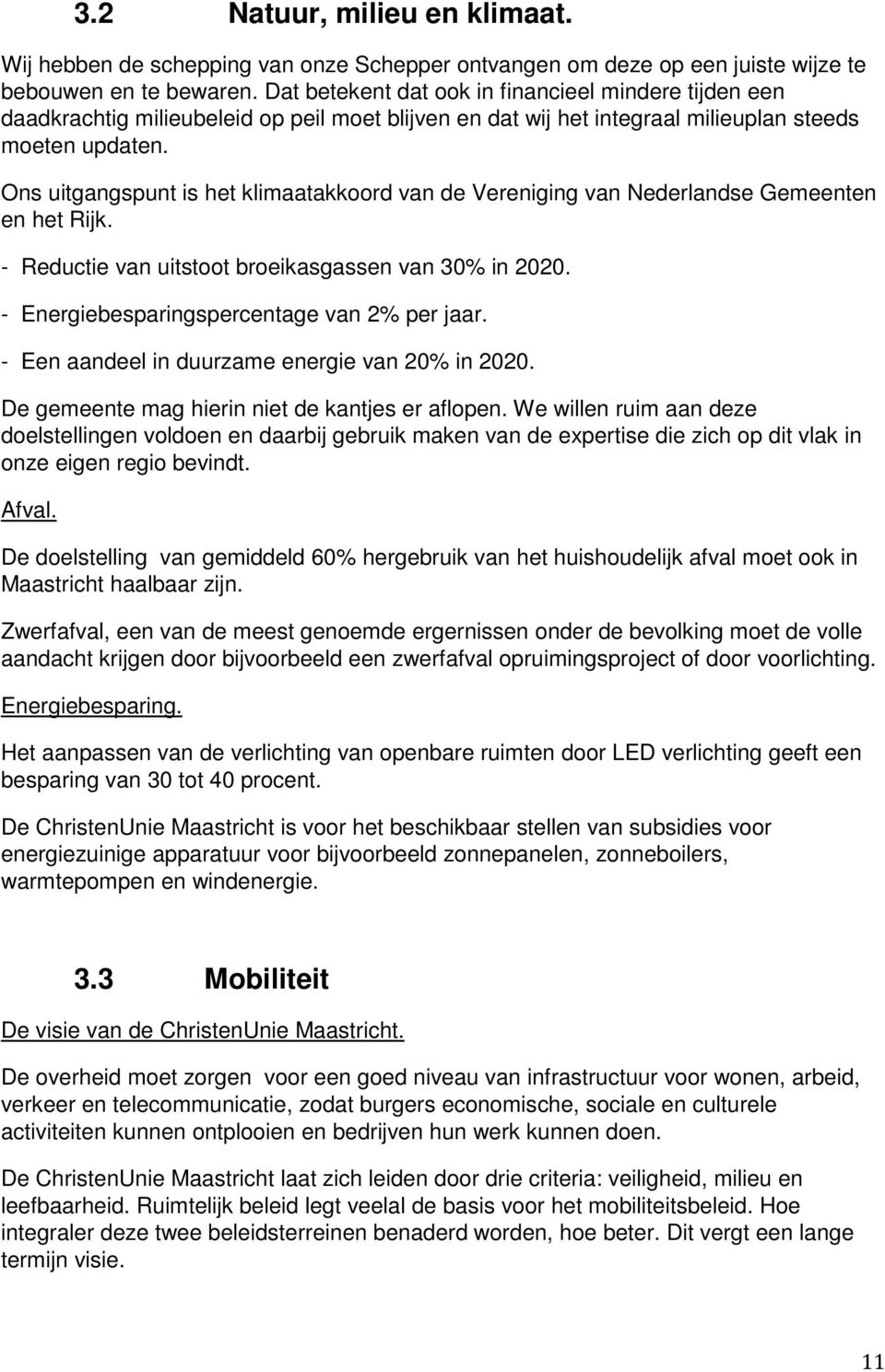 Ons uitgangspunt is het klimaatakkoord van de Vereniging van Nederlandse Gemeenten en het Rijk. - Reductie van uitstoot broeikasgassen van 30% in 2020. - Energiebesparingspercentage van 2% per jaar.