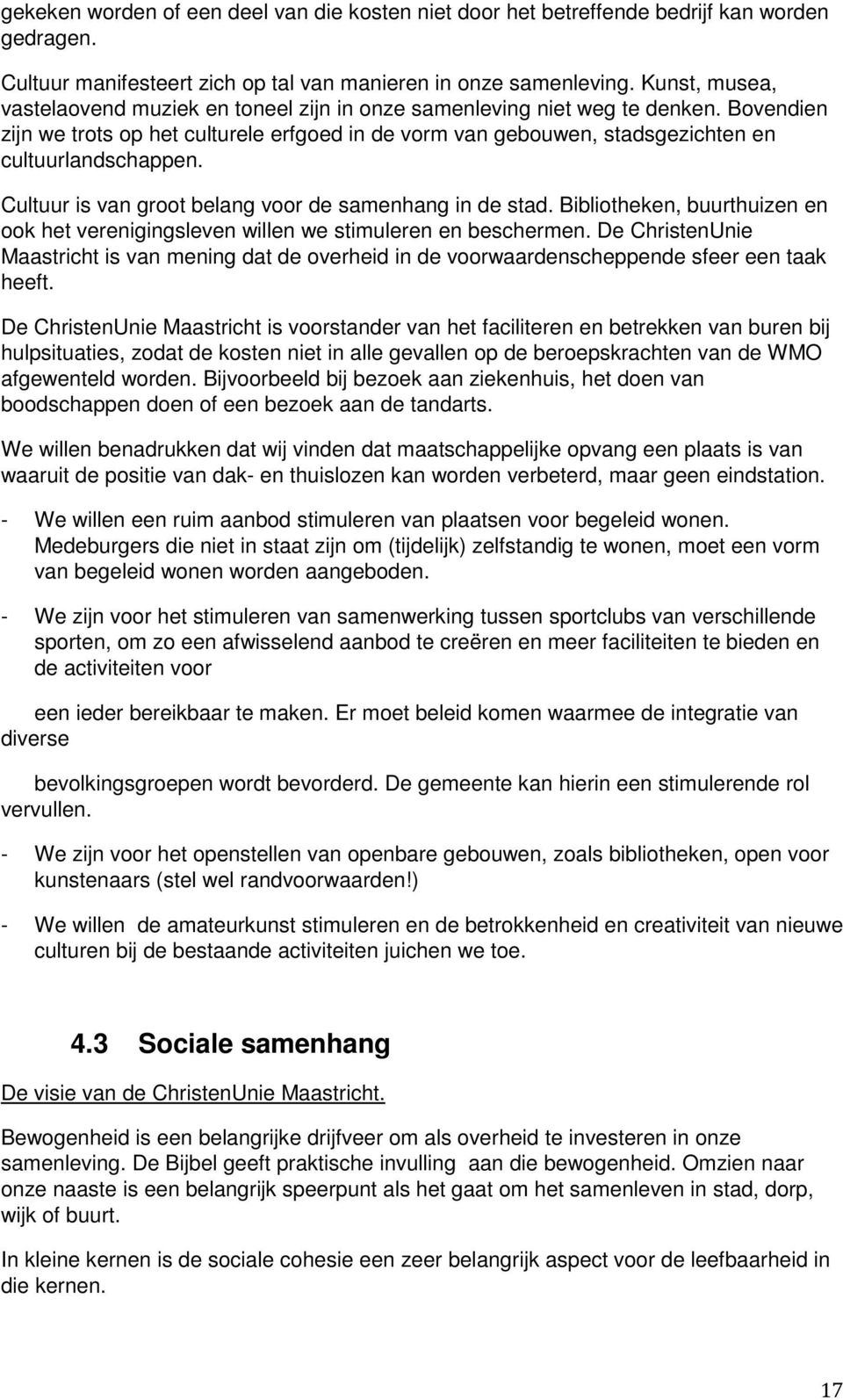 Bovendien zijn we trots op het culturele erfgoed in de vorm van gebouwen, stadsgezichten en cultuurlandschappen. Cultuur is van groot belang voor de samenhang in de stad.