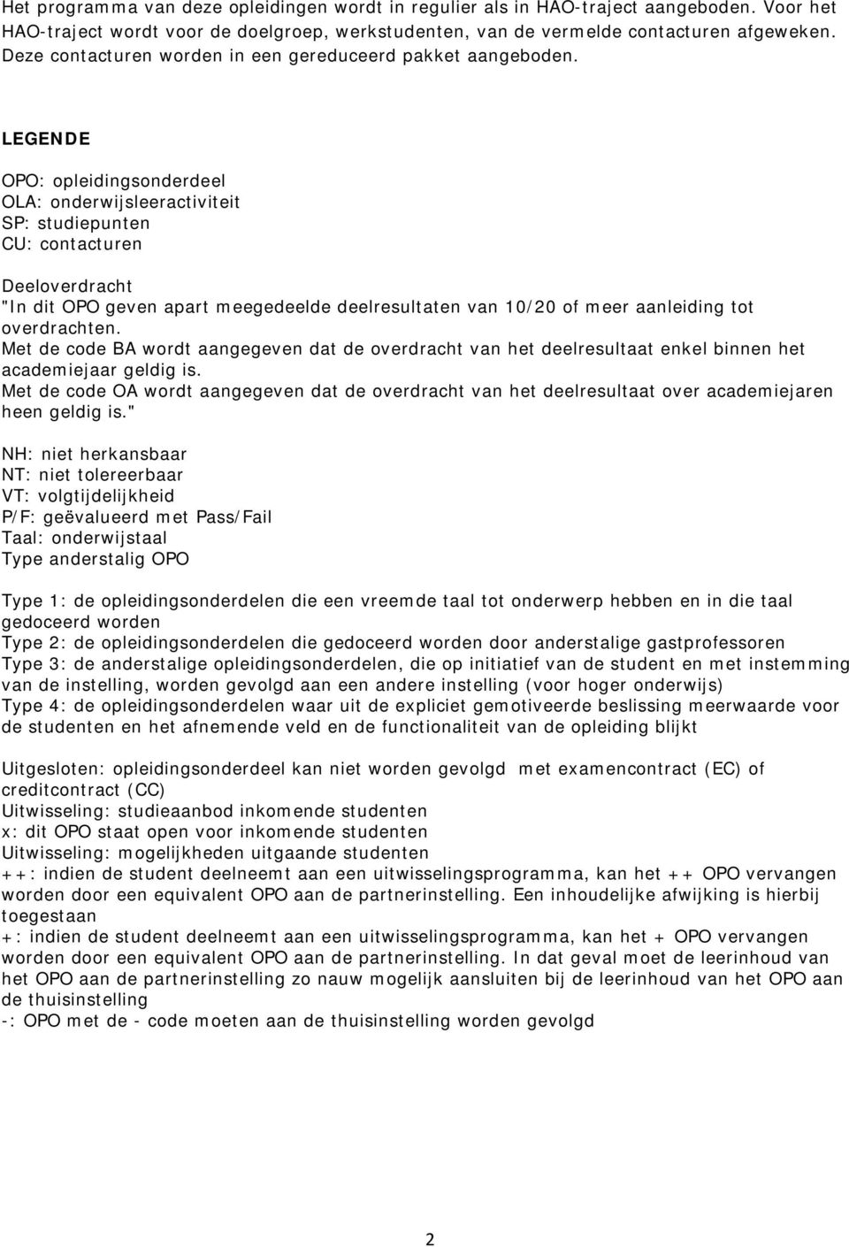 LEGENDE OPO: opleidingsonderdeel OLA: onderwijsleeractiviteit SP: studiepunten CU: contacturen Deeloverdracht "In dit OPO geven apart meegedeelde deelresultaten van 10/20 of meer aanleiding tot