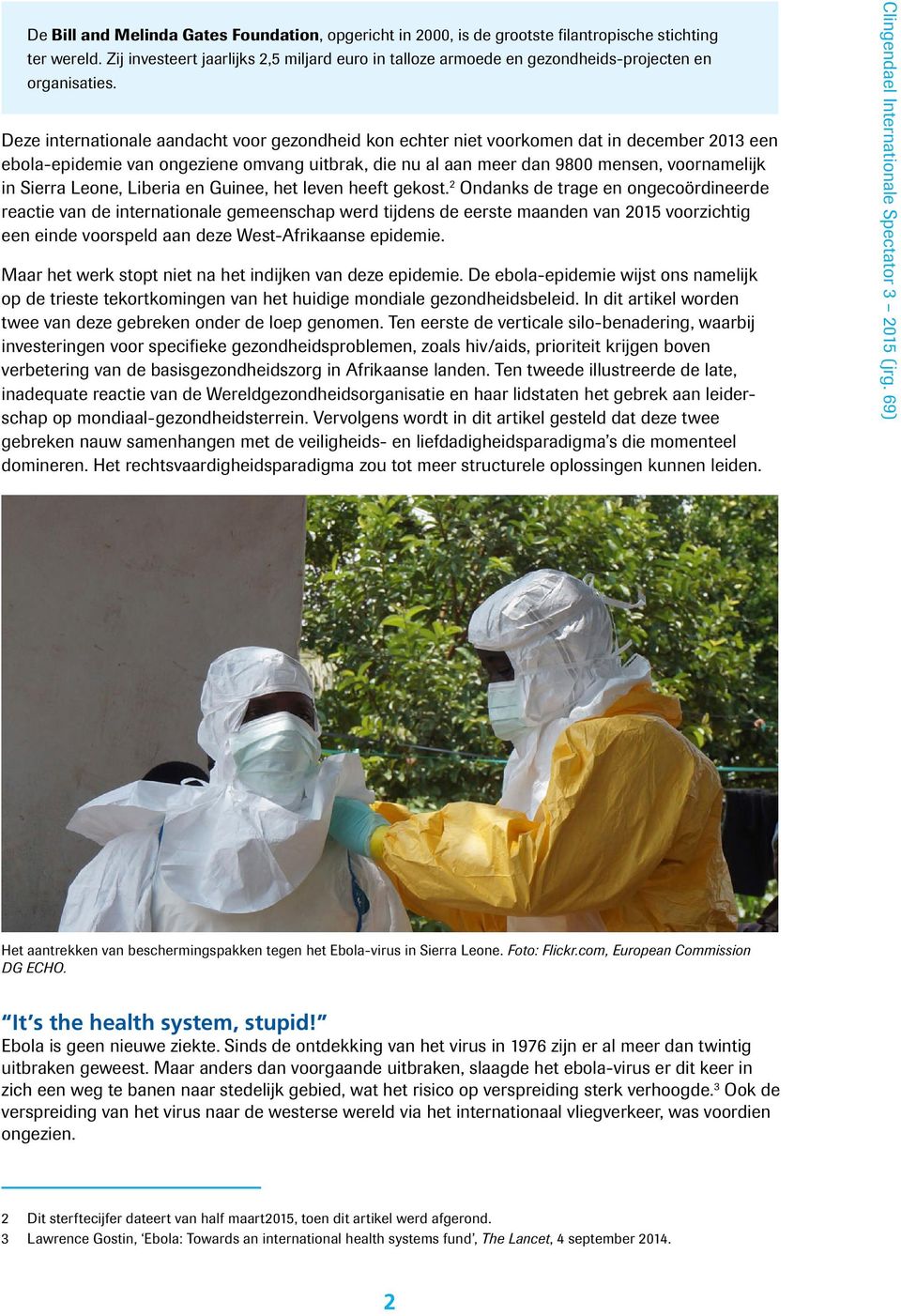 Deze internationale aandacht voor gezondheid kon echter niet voorkomen dat in december 2013 een ebola-epidemie van ongeziene omvang uitbrak, die nu al aan meer dan 9800 mensen, voornamelijk in Sierra