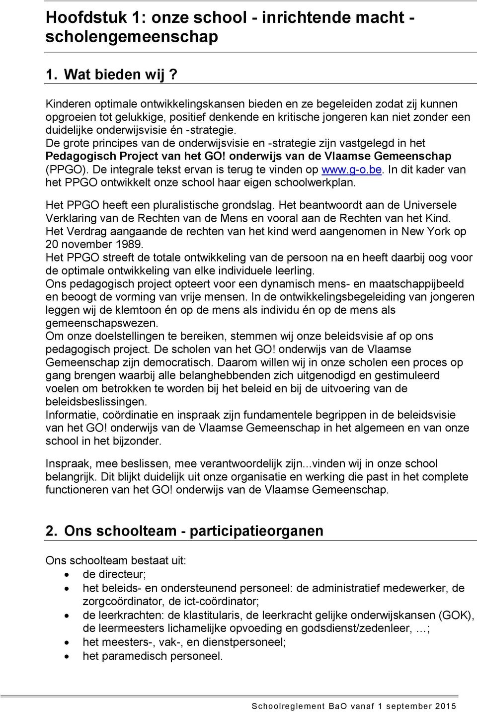 -strategie. De grote principes van de onderwijsvisie en -strategie zijn vastgelegd in het Pedagogisch Project van het GO! onderwijs van de Vlaamse Gemeenschap (PPGO).