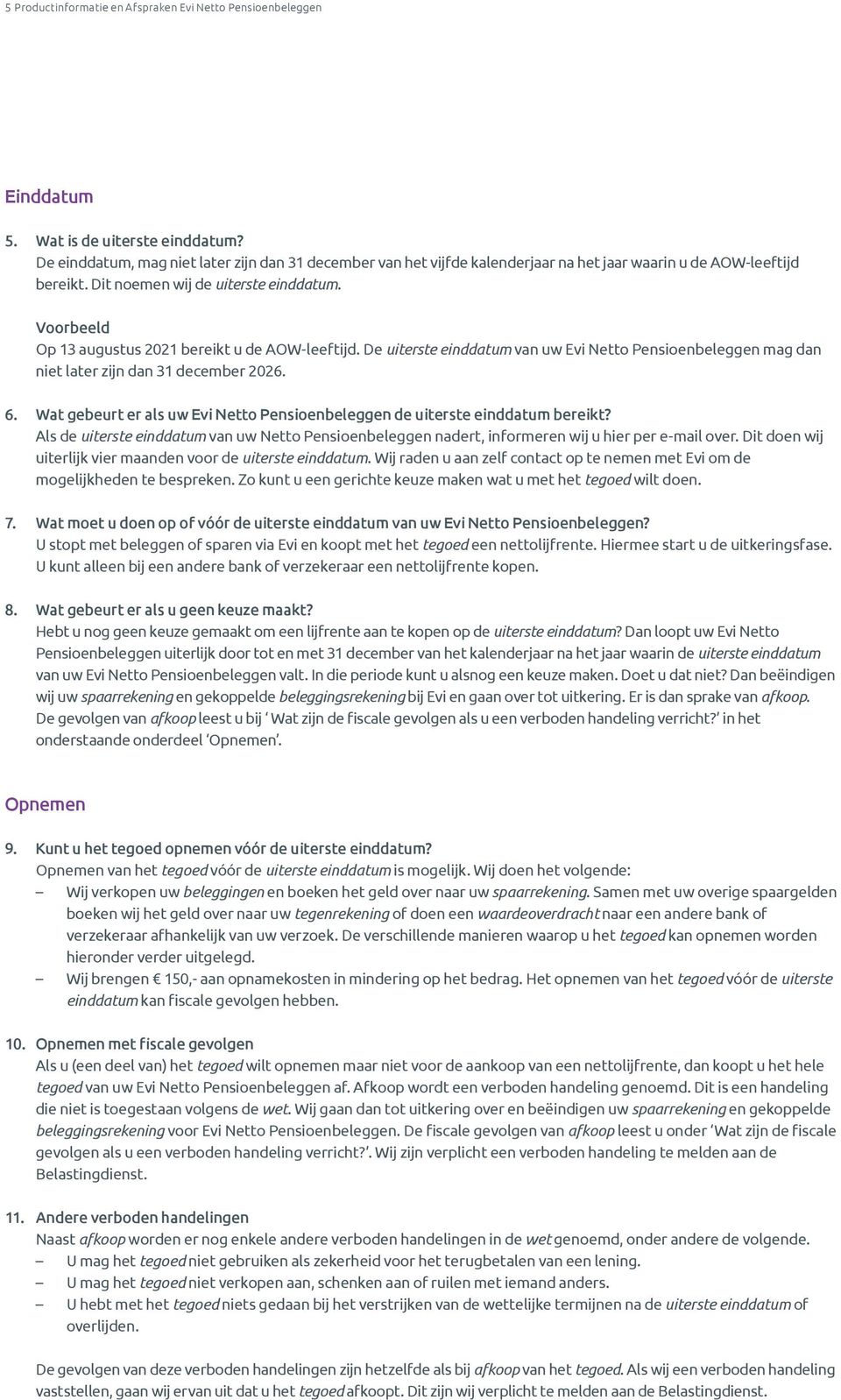 Voorbeeld Op 13 augustus 2021 bereikt u de AOW-leeftijd. De uiterste einddatum van uw Evi Netto Pensioenbeleggen mag dan niet later zijn dan 31 december 2026. 6.