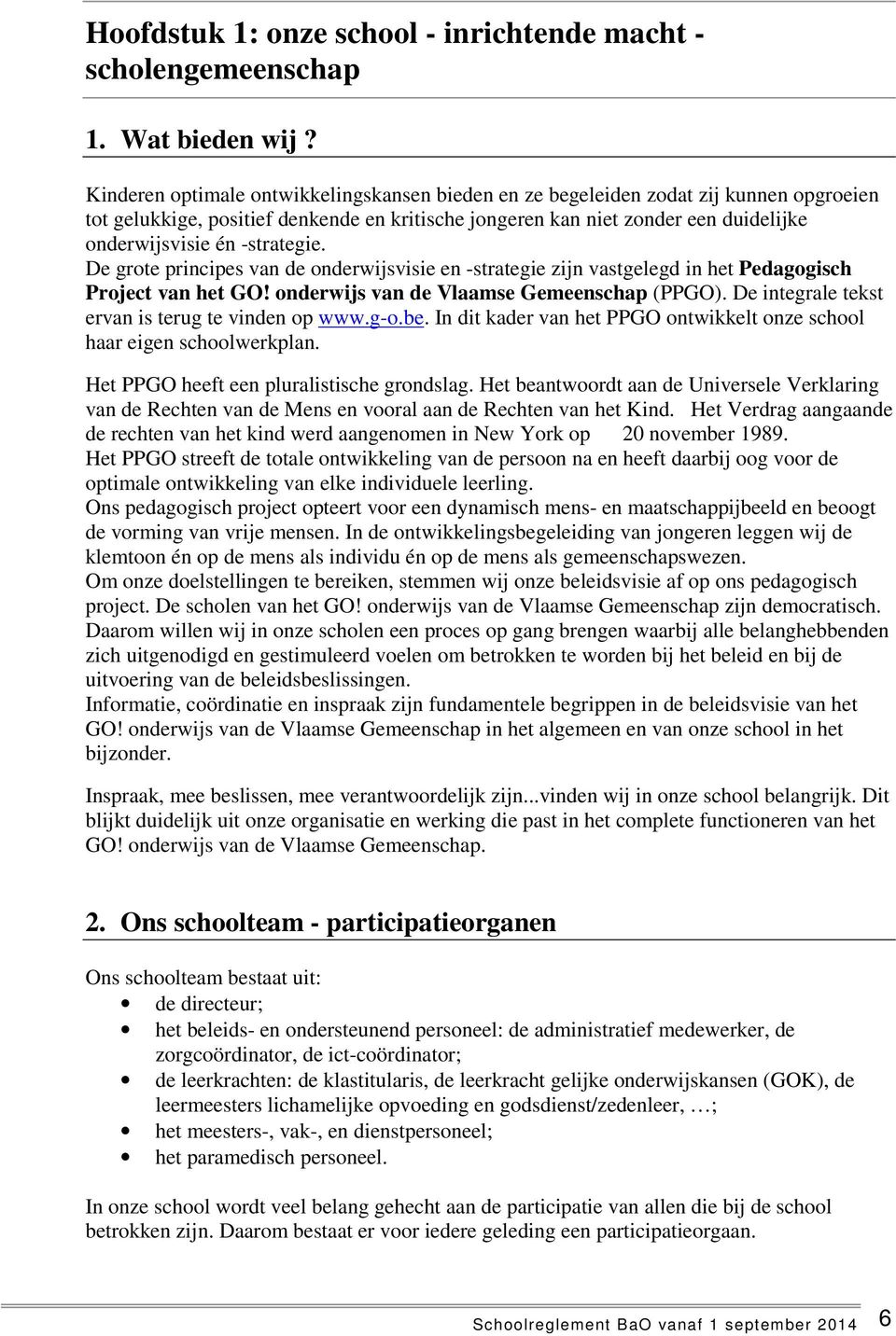 -strategie. De grote principes van de onderwijsvisie en -strategie zijn vastgelegd in het Pedagogisch Project van het GO! onderwijs van de Vlaamse Gemeenschap (PPGO).