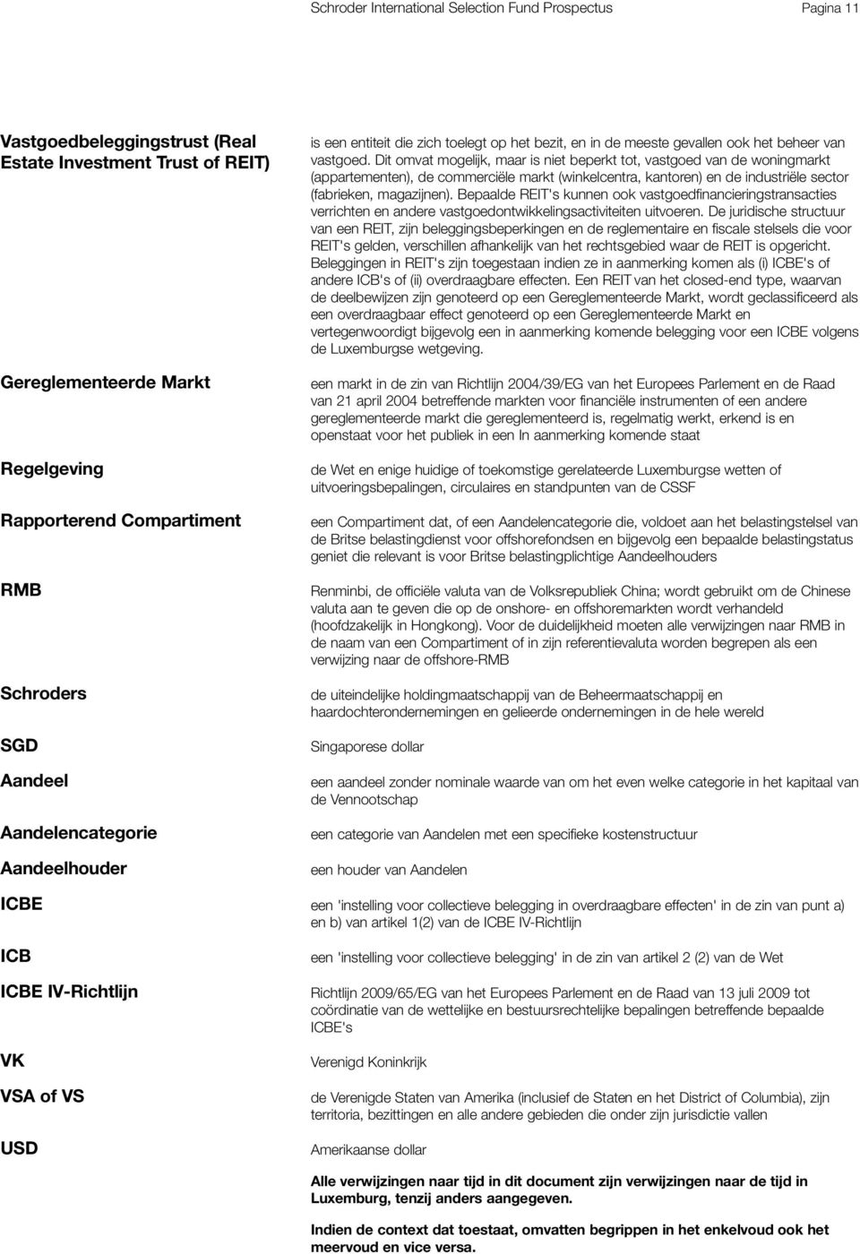 Dit omvat mogelijk, maar is niet beperkt tot, vastgoed van de woningmarkt (appartementen), de commerciële markt (winkelcentra, kantoren) en de industriële sector (fabrieken, magazijnen).