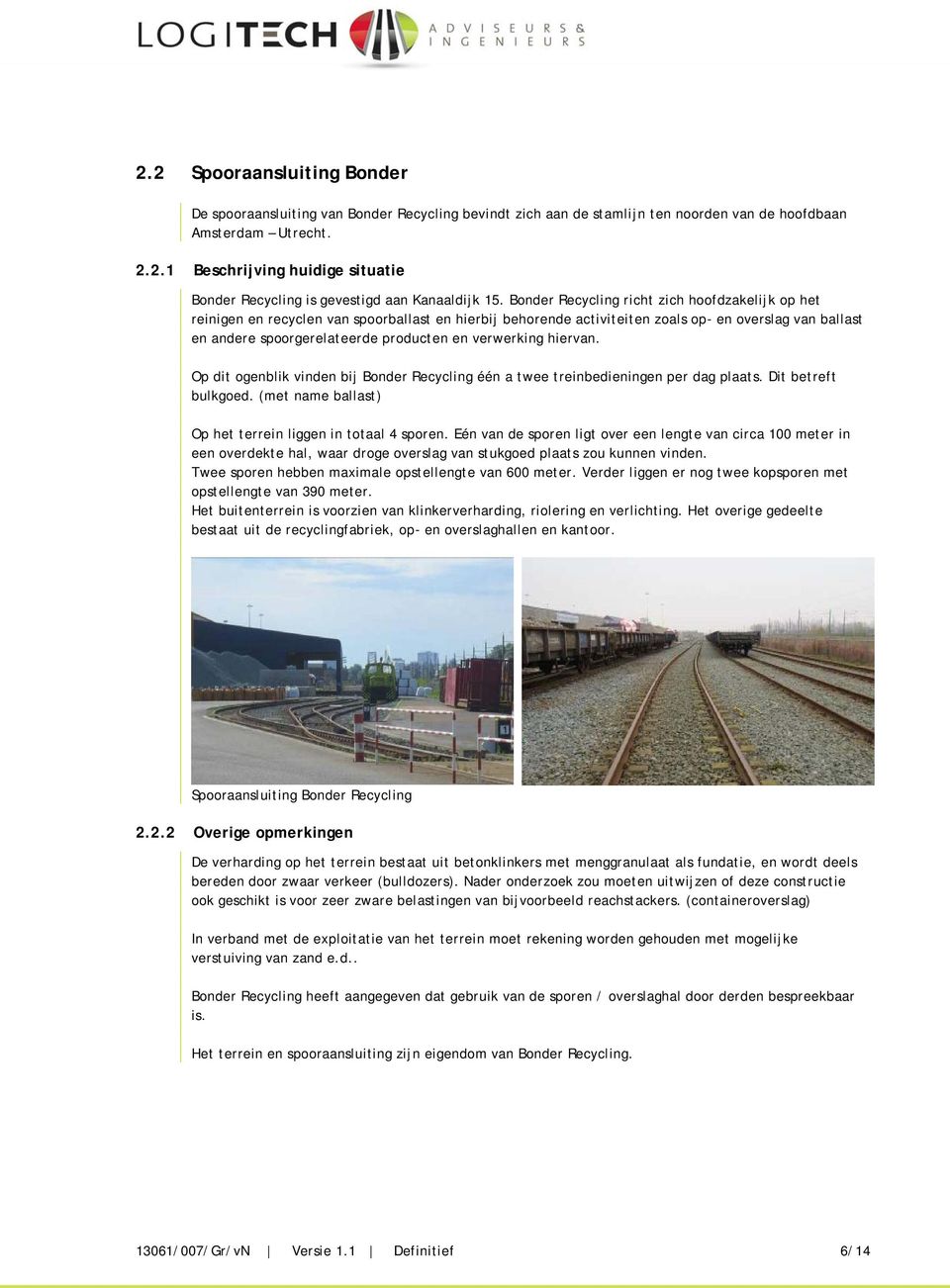 verwerking hiervan. Op dit ogenblik vinden bij Bonder Recycling één a twee treinbedieningen per dag plaats. Dit betreft bulkgoed. (met name ballast) Op het terrein liggen in totaal 4 sporen.