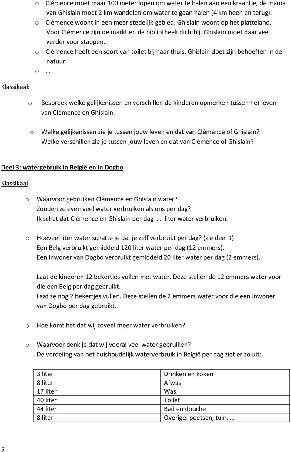 Clémence heeft een srt van tilet bij haar thuis, Ghislain det zijn beheften in de natuur.