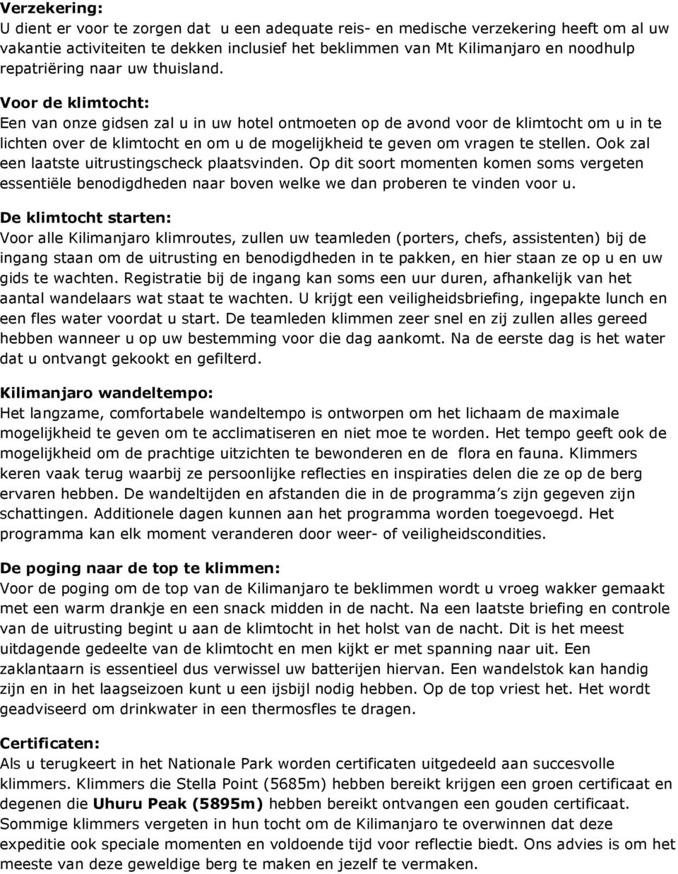 Voor de klimtocht: Een van onze gidsen zal u in uw hotel ontmoeten op de avond voor de klimtocht om u in te lichten over de klimtocht en om u de mogelijkheid te geven om vragen te stellen.