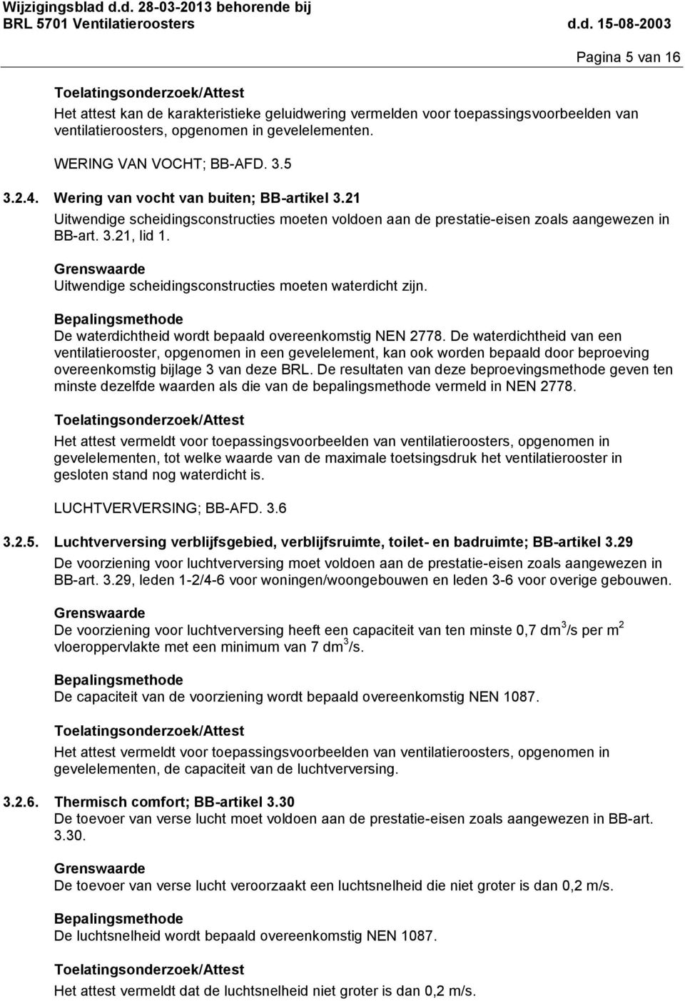 Uitwendige scheidingsconstructies moeten waterdicht zijn. De waterdichtheid wordt bepaald overeenkomstig NEN 2778.