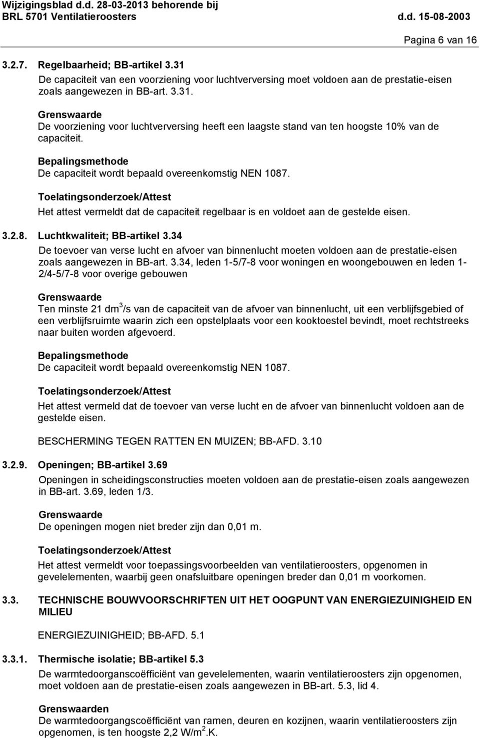 34 De toevoer van verse lucht en afvoer van binnenlucht moeten voldoen aan de prestatieeisen zoals aangewezen in BBart. 3.