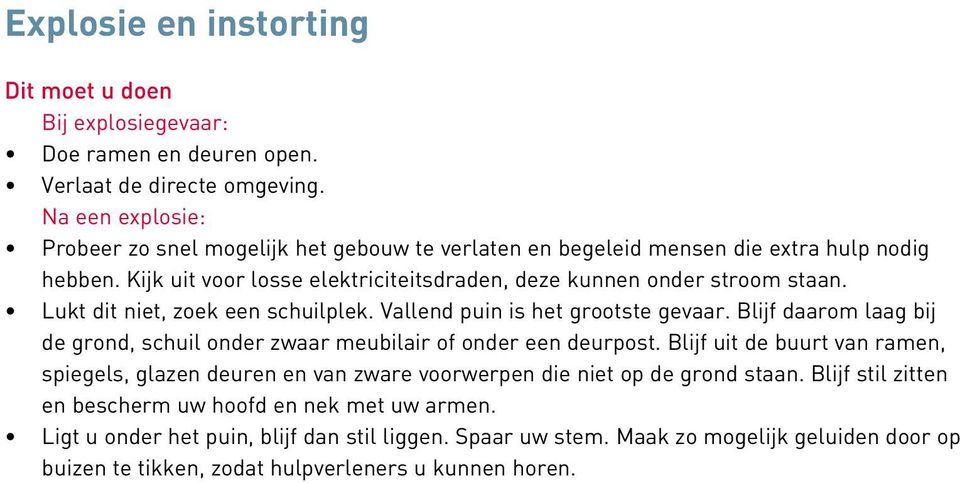 Lukt dit niet, zoek een schuilplek. Vallend puin is het grootste gevaar. Blijf daarom laag bij de grond, schuil onder zwaar meubilair of onder een deurpost.