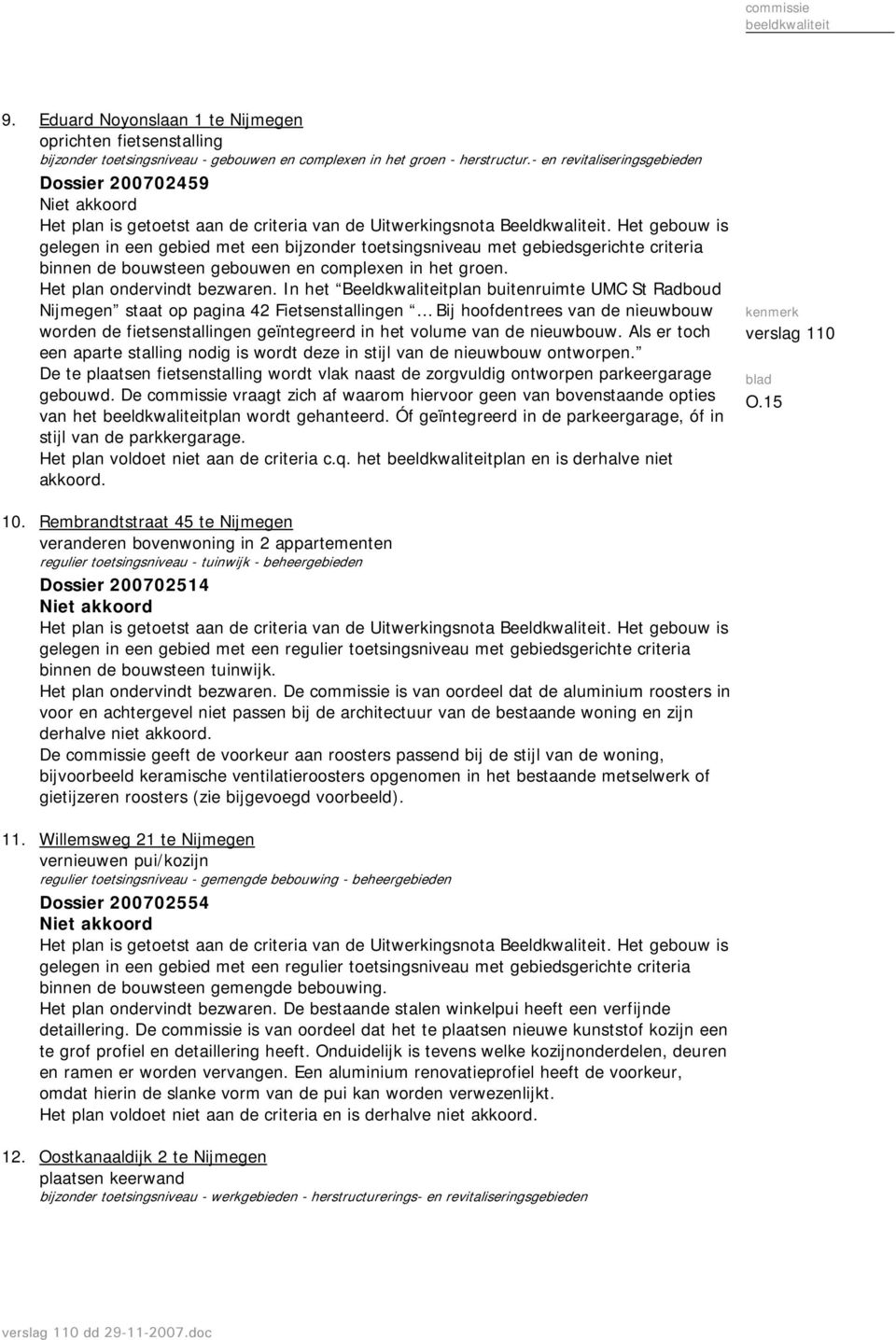 In het Beeldkwaliteitplan buitenruimte UMC St Radboud Nijmegen staat op pagina 42 Fietsenstallingen Bij hoofdentrees van de nieuwbouw worden de fietsenstallingen geïntegreerd in het volume van de