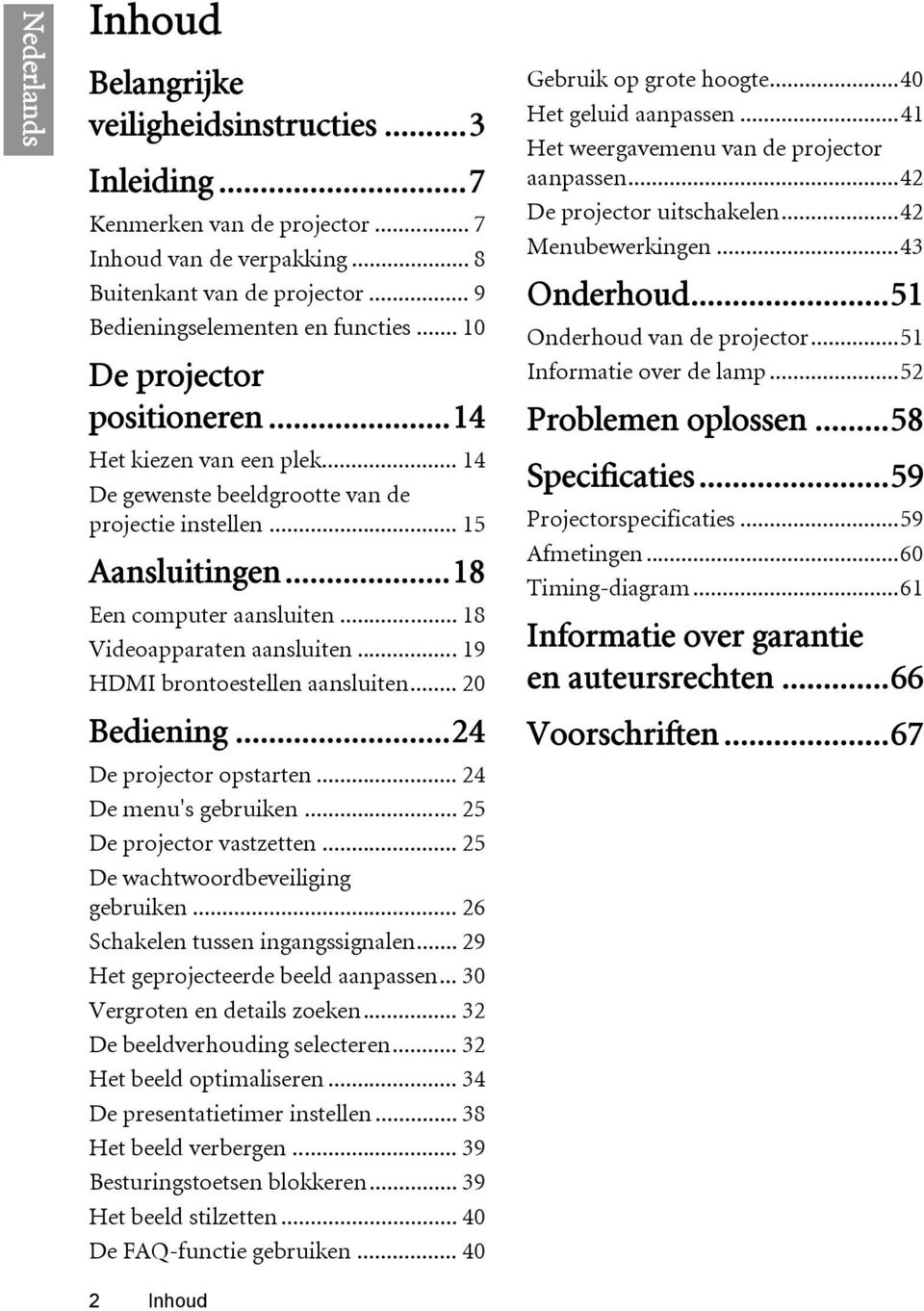 .. 19 HDMI brontoestellen aansluiten... 20 Bediening...24 De projector opstarten... 24 De menu's gebruiken... 25 De projector vastzetten... 25 De wachtwoordbeveiliging gebruiken.