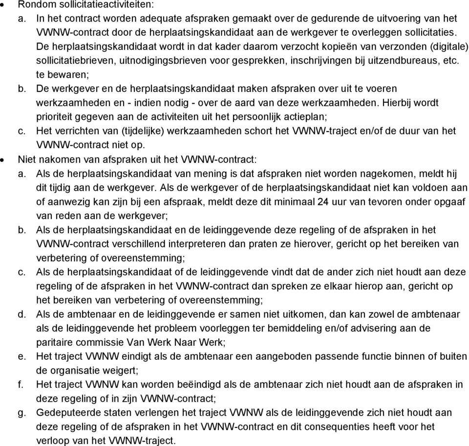 De herplaatsingskandidaat wordt in dat kader daarom verzocht kopieën van verzonden (digitale) sollicitatiebrieven, uitnodigingsbrieven voor gesprekken, inschrijvingen bij uitzendbureaus, etc.