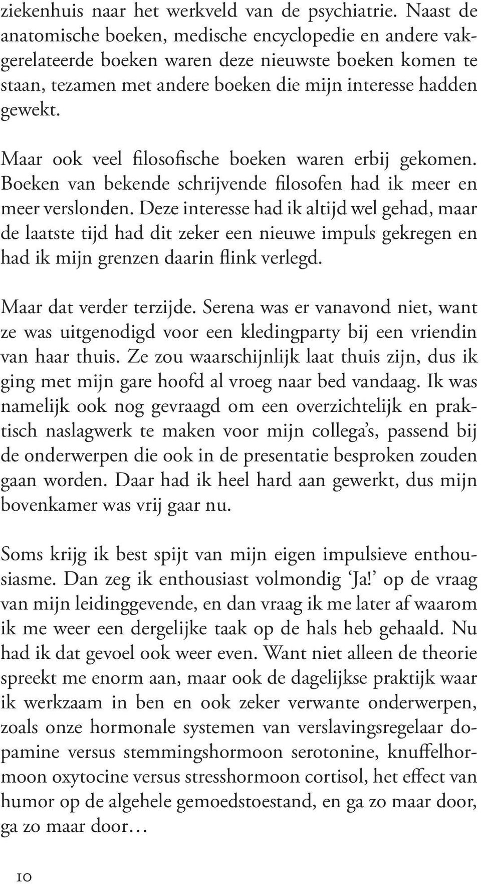 Maar ook veel filosofische boeken waren erbij gekomen. Boeken van bekende schrijvende filosofen had ik meer en meer verslonden.