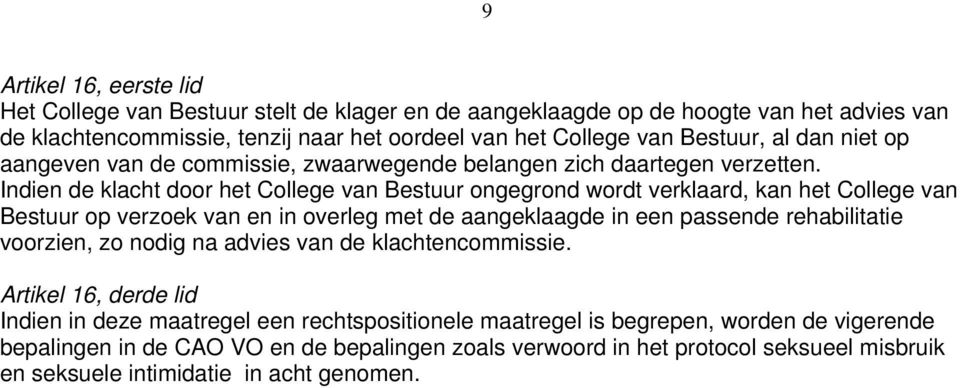 Indien de klacht door het College van Bestuur ongegrond wordt verklaard, kan het College van Bestuur op verzoek van en in overleg met de aangeklaagde in een passende rehabilitatie voorzien,