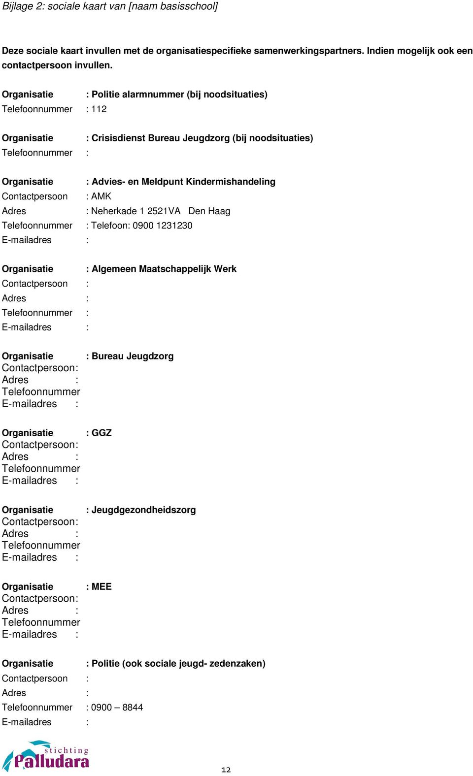 Organisatie 112 : Politie alarmnummer (bij noodsituaties) Organisatie : Crisisdienst Bureau Jeugdzorg (bij noodsituaties) Organisatie : Advies- en Meldpunt