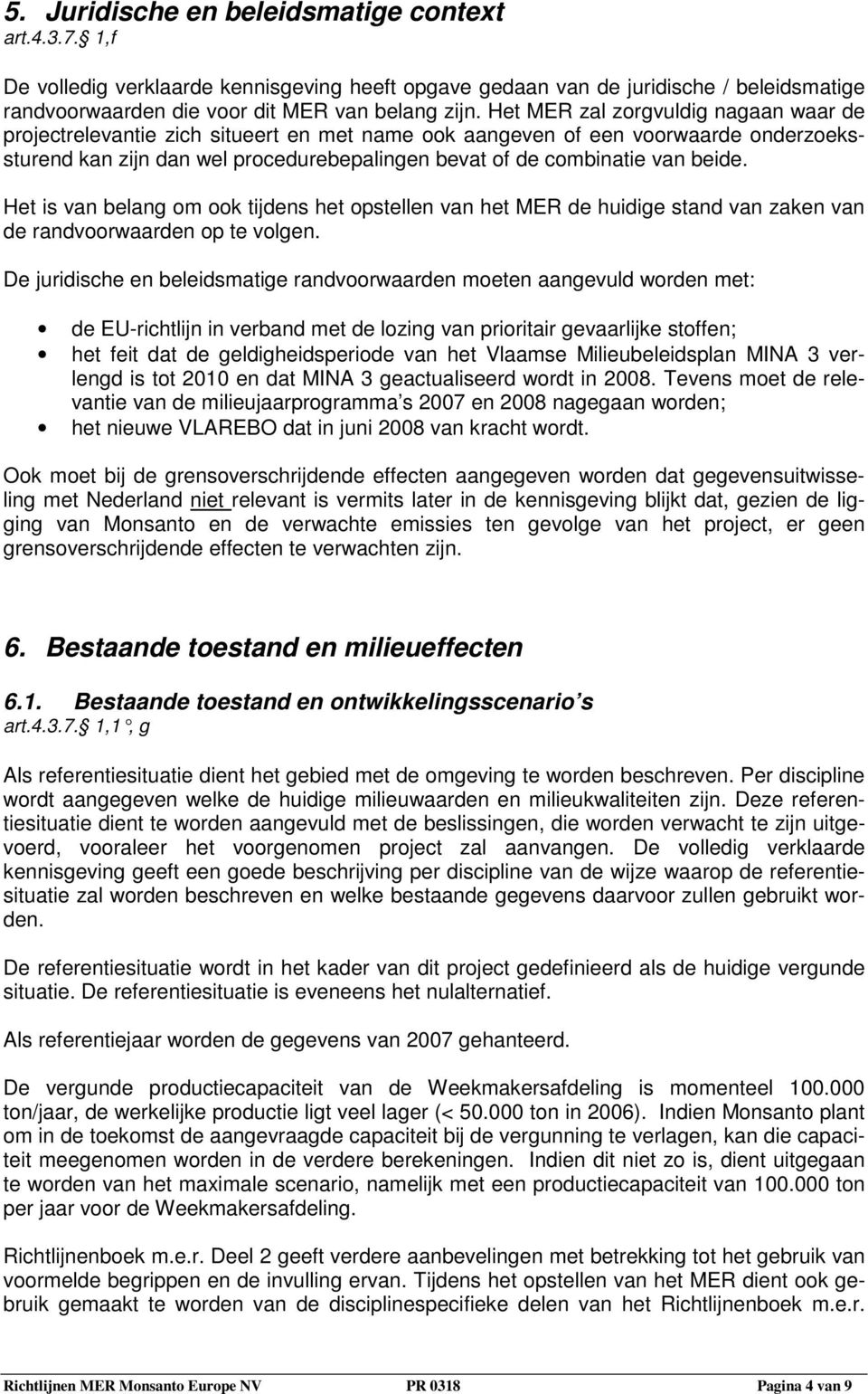 beide. Het is van belang om ook tijdens het opstellen van het MER de huidige stand van zaken van de randvoorwaarden op te volgen.