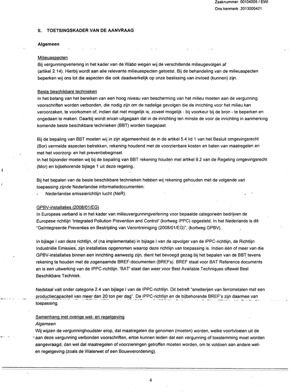 Hierbij wordt aan alle relevante milieuaspecten getoetst. Bij de behandeling van de milieuaspecten beperken wij ons tot die aspecten die ook daadwerkelijk op onze beslissing van invloed (kunnen) zijn.