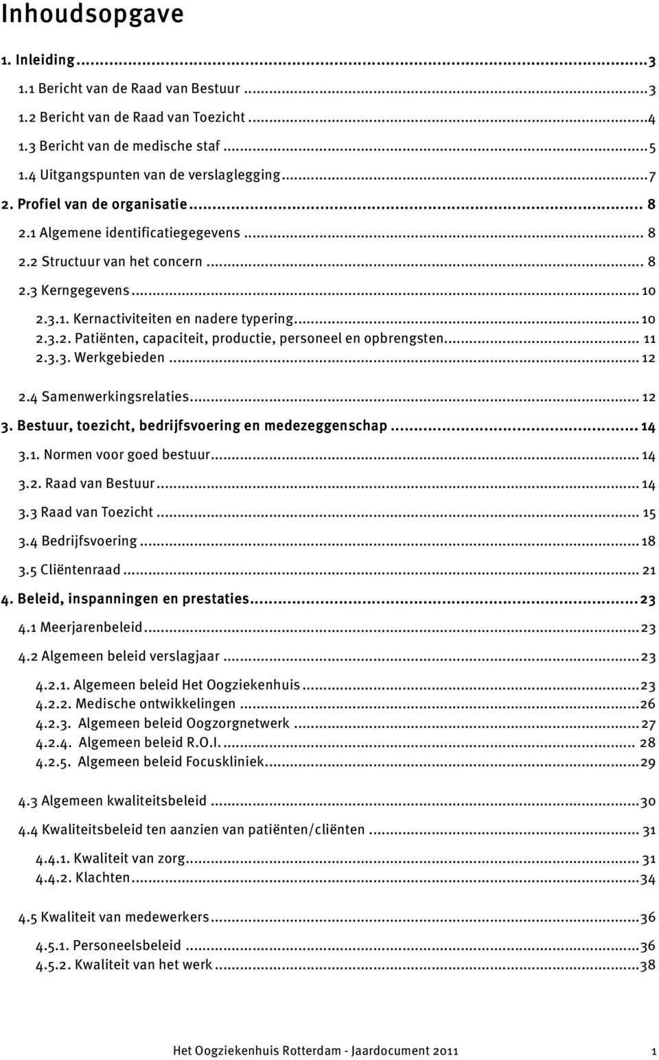 .. 11 2.3.3. Werkgebieden... 12 2.4 Samenwerkingsrelaties... 12 3. Bestuur, toezicht, bedrijfsvoering en medezeggenschap... 14 3.1. Normen voor goed bestuur... 14 3.2. Raad van Bestuur... 14 3.3 Raad van Toezicht.