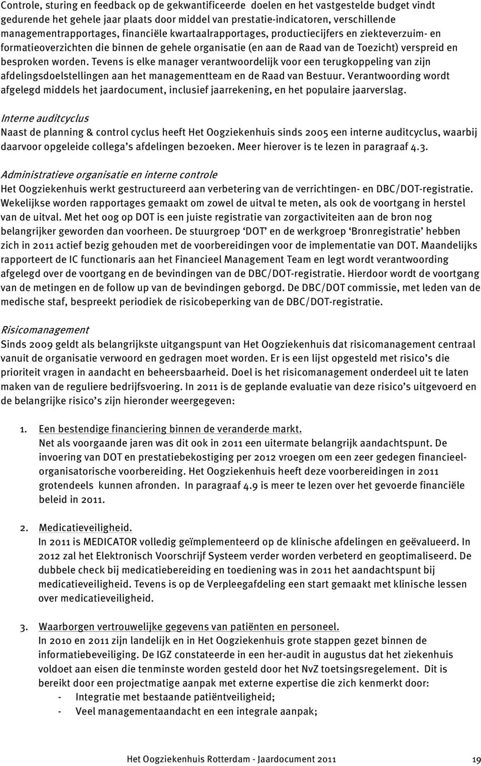 besproken worden. Tevens is elke manager verantwoordelijk voor een terugkoppeling van zijn afdelingsdoelstellingen aan het managementteam en de Raad van Bestuur.