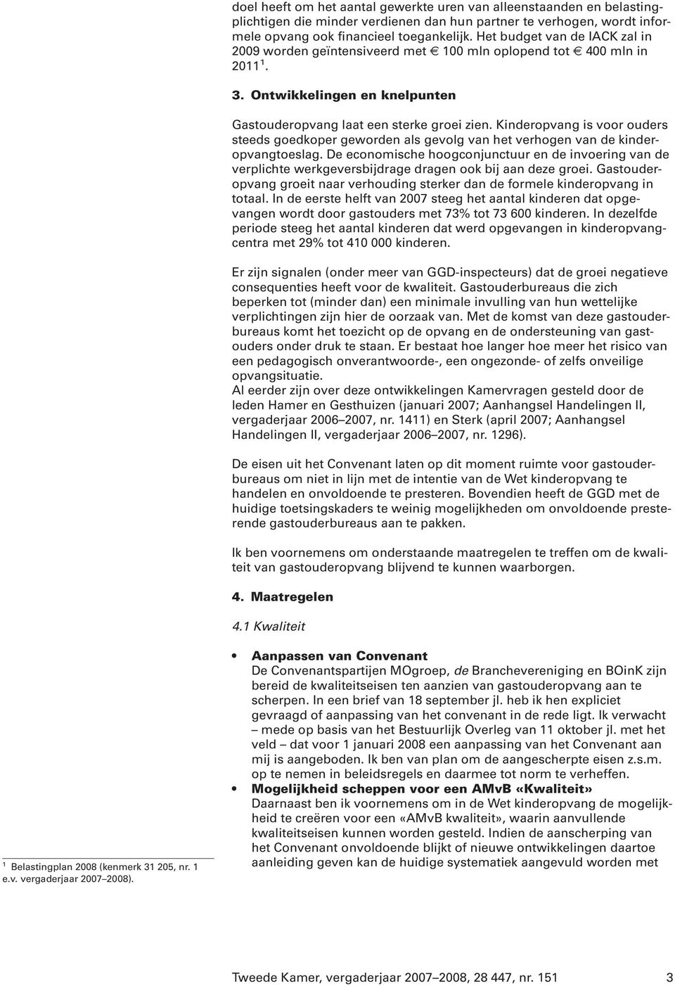 Kinderopvang is voor ouders steeds goedkoper geworden als gevolg van het verhogen van de kinderopvangtoeslag.