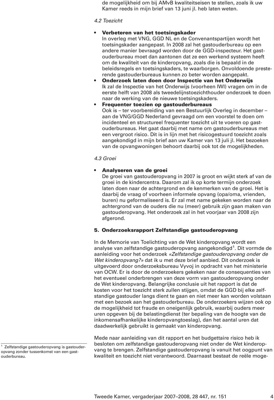 In 2008 zal het gastouderbureau op een andere manier bevraagd worden door de GGD-inspecteur.