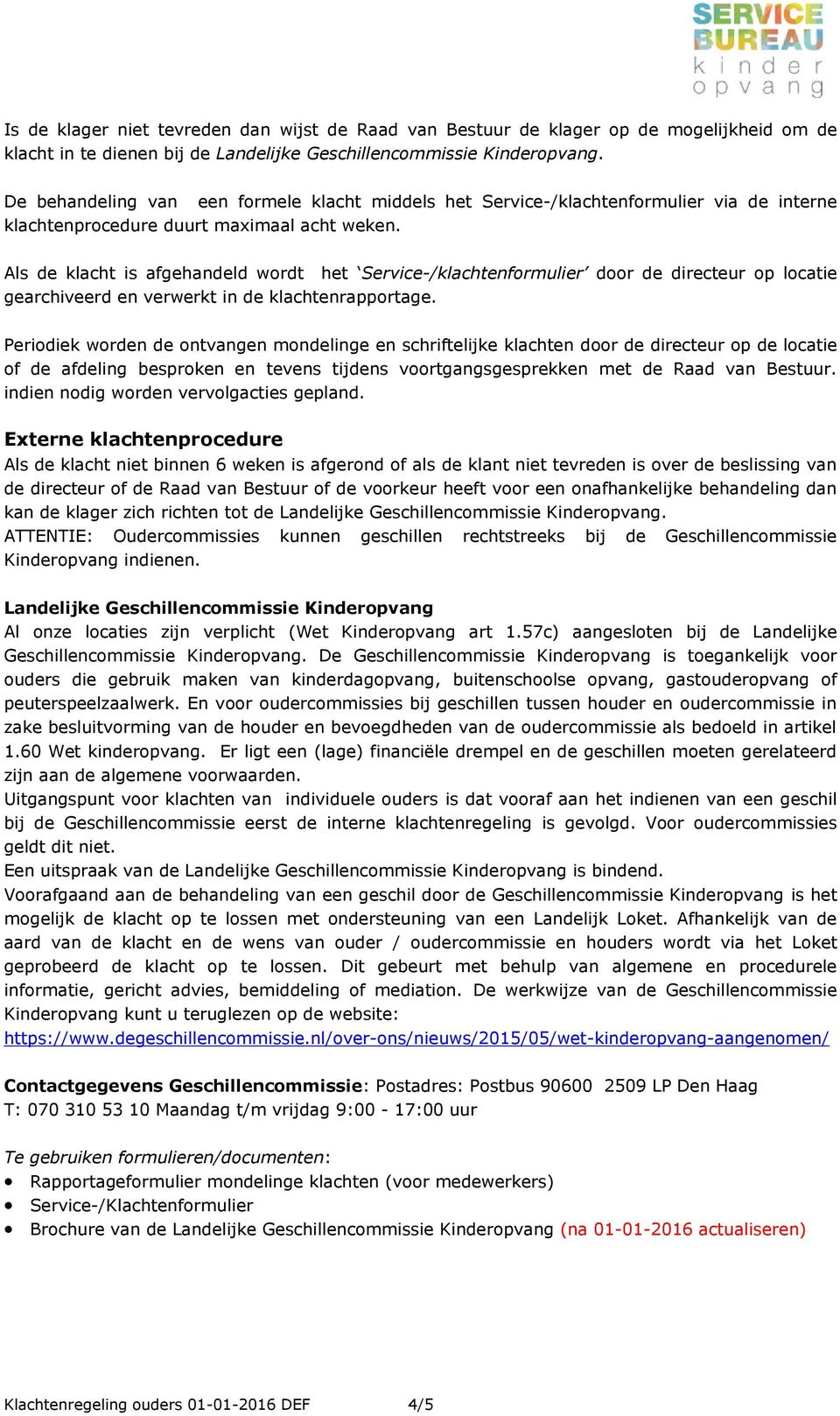 Als de klacht is afgehandeld wordt het Service-/klachtenformulier door de op locatie gearchiveerd en verwerkt in de klachtenrapportage.