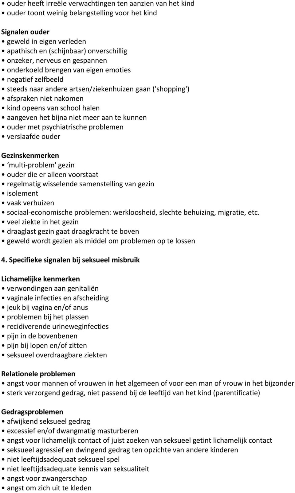 bijna niet meer aan te kunnen ouder met psychiatrische problemen verslaafde ouder Gezinskenmerken multi-problem' gezin ouder die er alleen voorstaat regelmatig wisselende samenstelling van gezin