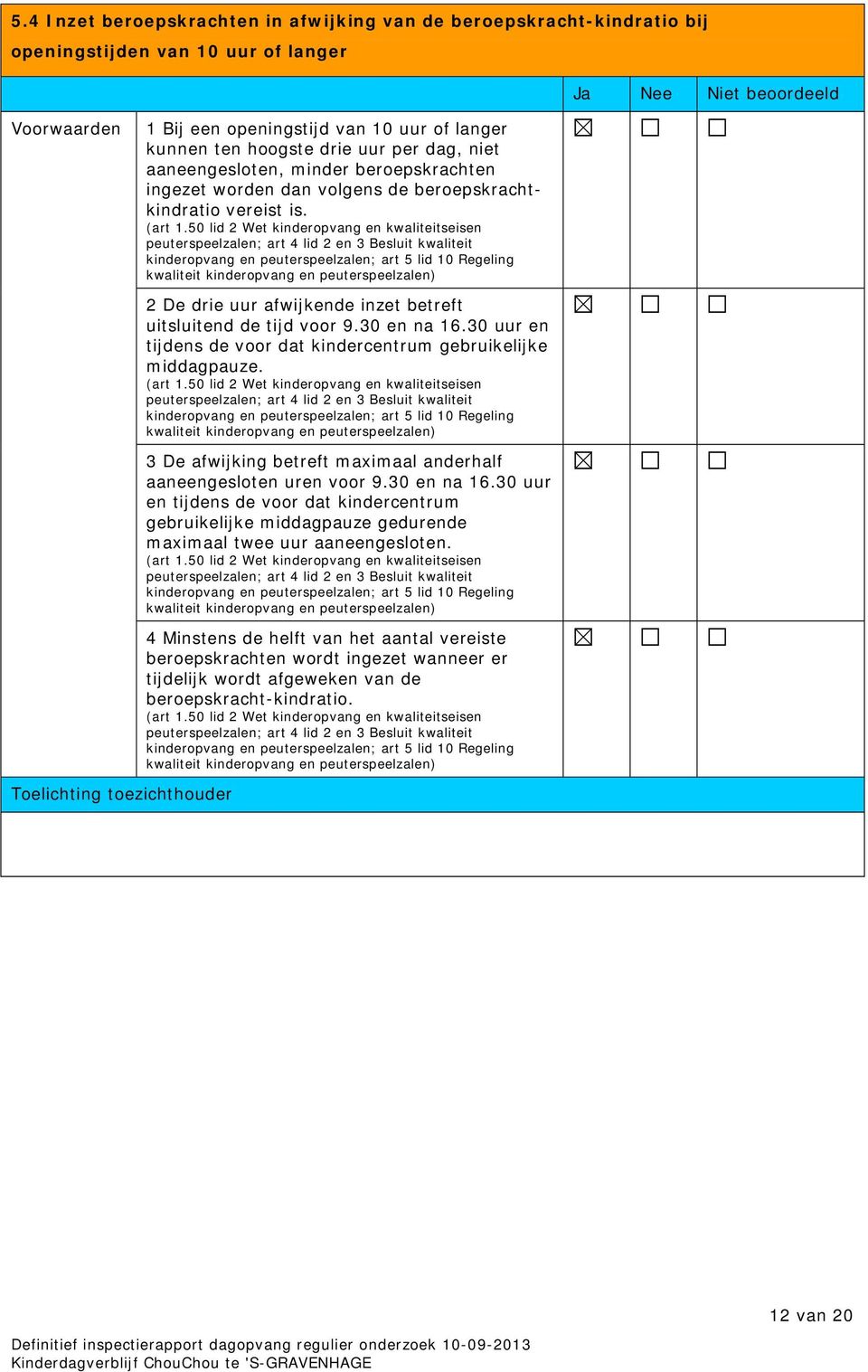 peuterspeelzalen; art 4 lid 2 en 3 Besluit kwaliteit kinderopvang en peuterspeelzalen; art 5 lid 10 Regeling 2 De drie uur afwijkende inzet betreft uitsluitend de tijd voor 9.30 en na 16.