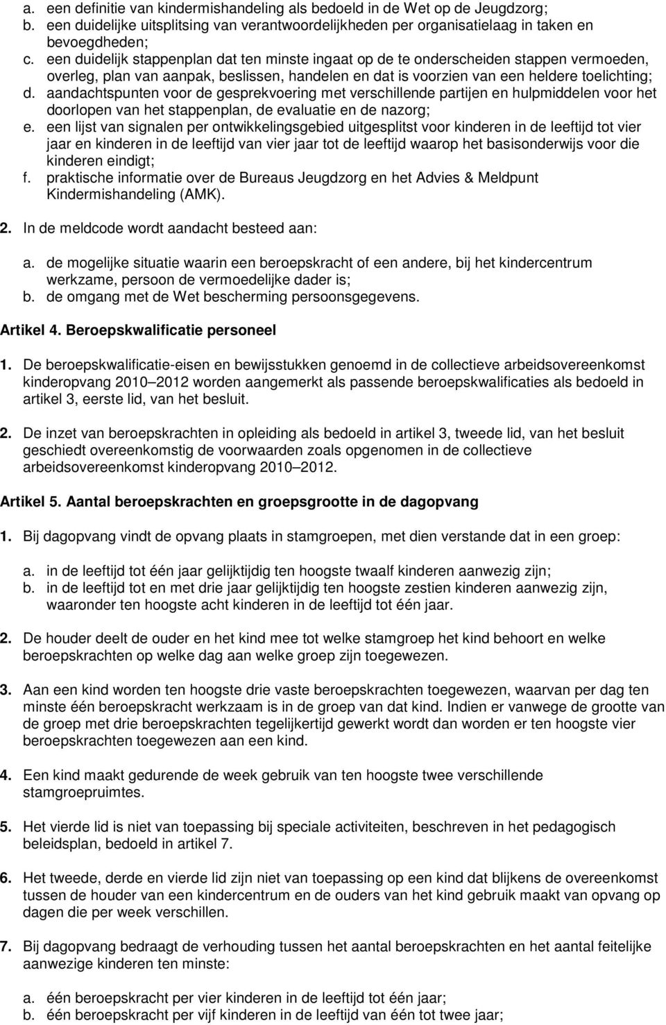 aandachtspunten voor de gesprekvoering met verschillende partijen en hulpmiddelen voor het doorlopen van het stappenplan, de evaluatie en de nazorg; e.