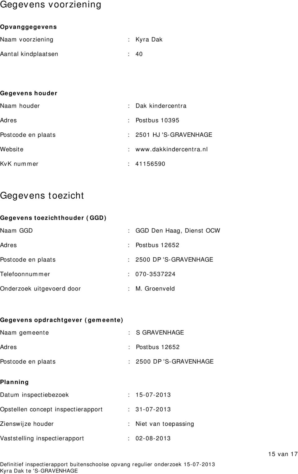 nl KvK nummer : 41156590 Gegevens toezicht Gegevens toezichthouder (GGD) Naam GGD : GGD Den Haag, Dienst OCW Adres : Postbus 12652 Postcode en plaats : 2500 DP 'S-GRAVENHAGE Telefoonnummer :