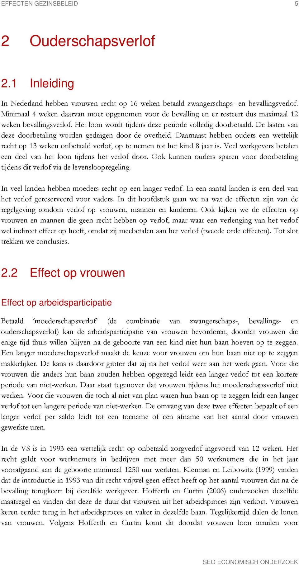 De lasten van deze doorbetaling worden gedragen door de overheid. Daarnaast hebben ouders een wettelijk recht op 13 weken onbetaald verlof, op te nemen tot het kind 8 jaar is.