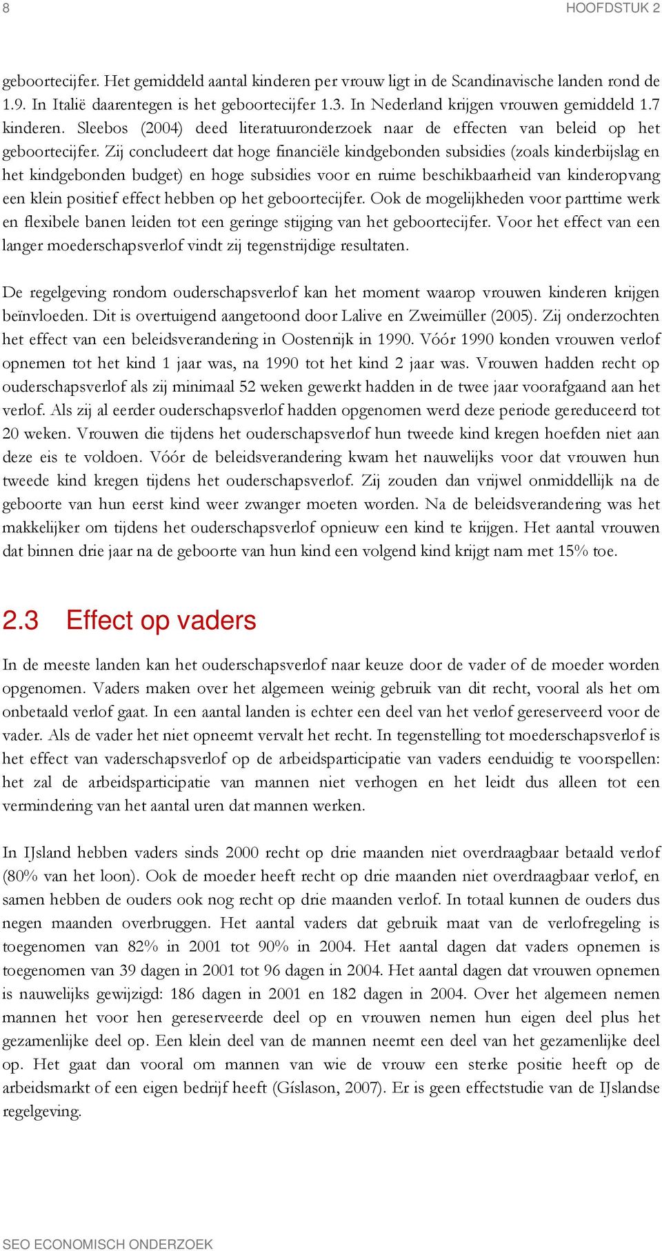 Zij concludeert dat hoge financiële kindgebonden subsidies (zoals kinderbijslag en het kindgebonden budget) en hoge subsidies voor en ruime beschikbaarheid van kinderopvang een klein positief effect