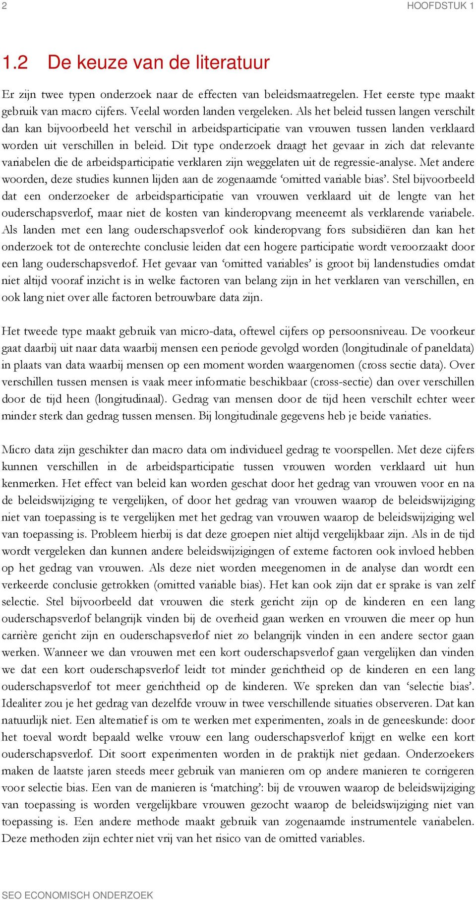 Dit type onderzoek draagt het gevaar in zich dat relevante variabelen die de arbeidsparticipatie verklaren zijn weggelaten uit de regressie-analyse.