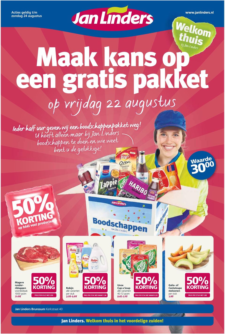 98 50% KORTING PRIJS PER KILO NÚ 5.99 Robijn alle varianten per stuk 2.59-6.99 50% KORTING PRIJS PER STUK NÚ VANAF 1.30 Unox Cup a Soup alle varianten 40-72 gram 0.65-1.