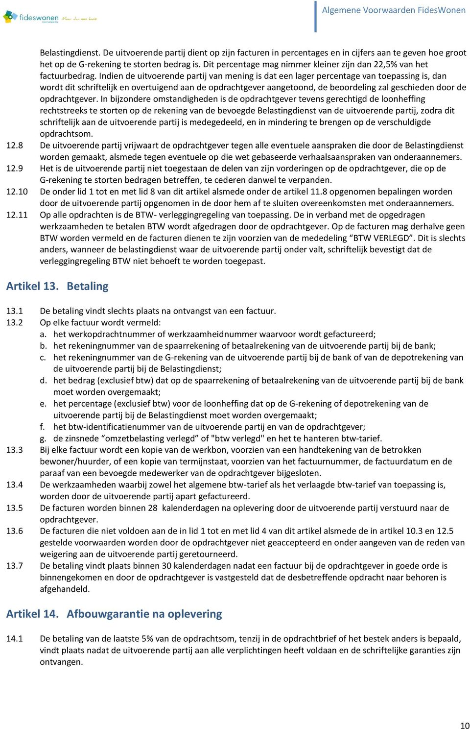 Indien de uitvoerende partij van mening is dat een lager percentage van toepassing is, dan wordt dit schriftelijk en overtuigend aan de opdrachtgever aangetoond, de beoordeling zal geschieden door de