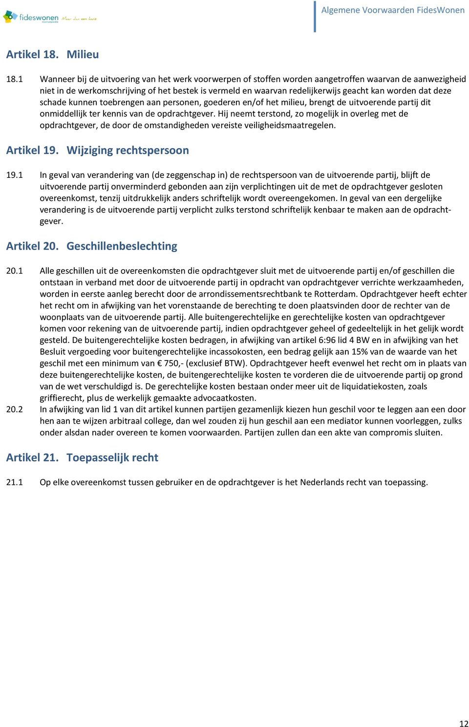 worden dat deze schade kunnen toebrengen aan personen, goederen en/of het milieu, brengt de uitvoerende partij dit onmiddellijk ter kennis van de opdrachtgever.