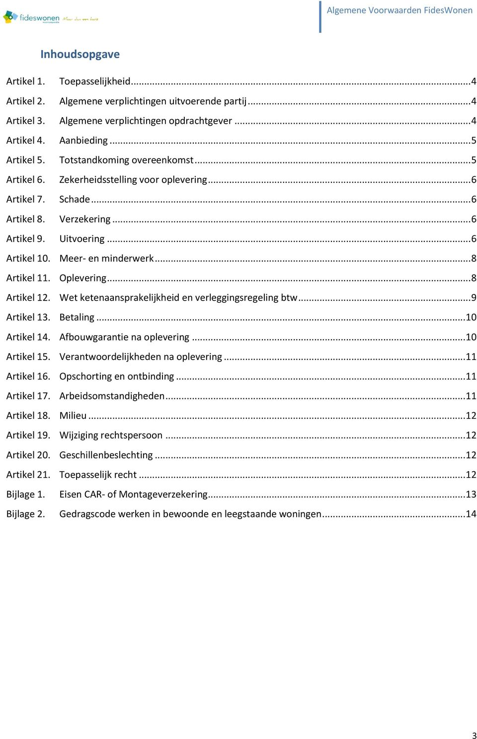 .. 8 Artikel 11. Oplevering... 8 Artikel 12. Wet ketenaansprakelijkheid en verleggingsregeling btw... 9 Artikel 13. Betaling... 10 Artikel 14. Afbouwgarantie na oplevering... 10 Artikel 15.