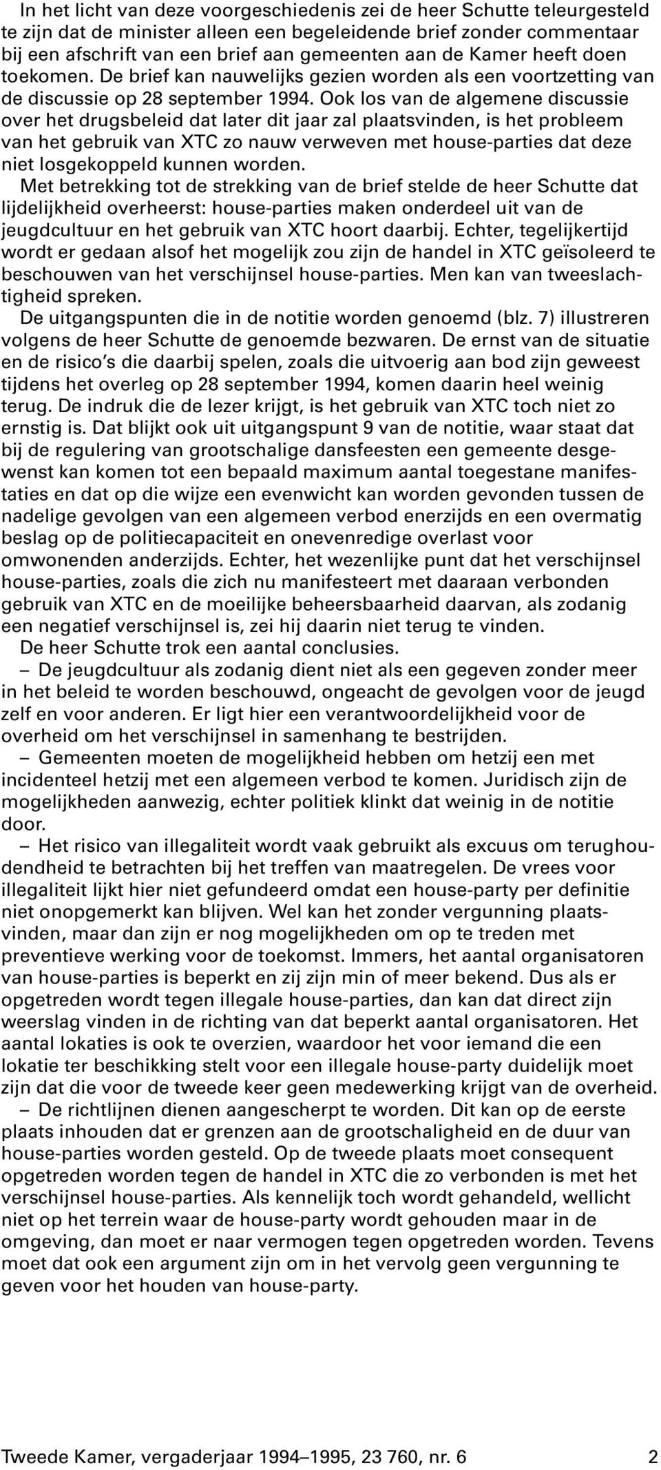 Ook los van de algemene discussie over het drugsbeleid dat later dit jaar zal plaatsvinden, is het probleem van het gebruik van XTC zo nauw verweven met house-parties dat deze niet losgekoppeld