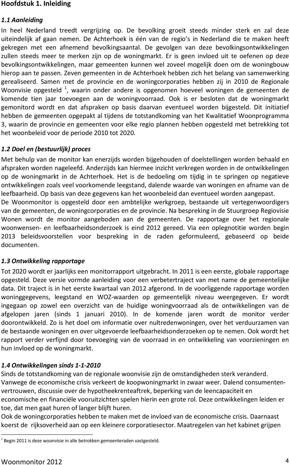 De gevolgen van deze bevolkingsontwikkelingen zullen steeds meer te merken zijn op de woningmarkt.