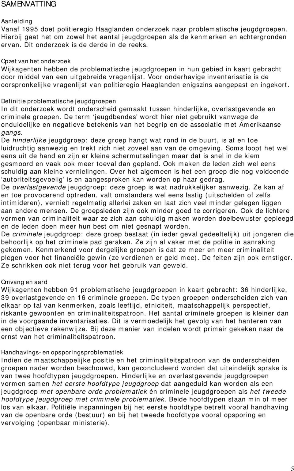 Voor onderhavige inventarisatie is de oorspronkelijke vragenlijst van politieregio Haaglanden enigszins aangepast en ingekort.