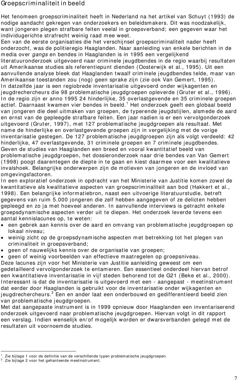 Een van de eerste organisaties die het verschijnsel groepscriminaliteit nader heeft onderzocht, was de politieregio Haaglanden.