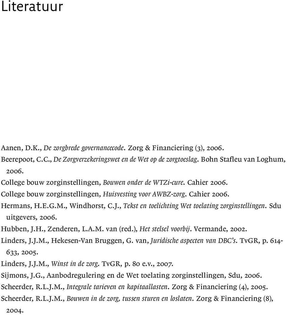 , Tekst en toelichting Wet toelating zorginstellingen. Sdu uitgevers, 2006. Hubben, J.H., Zenderen, L.A.M. van (red.), Het stelsel voorbij. Vermande, 2002. Linders, J.J.M., Hekesen-Van Bruggen, G.