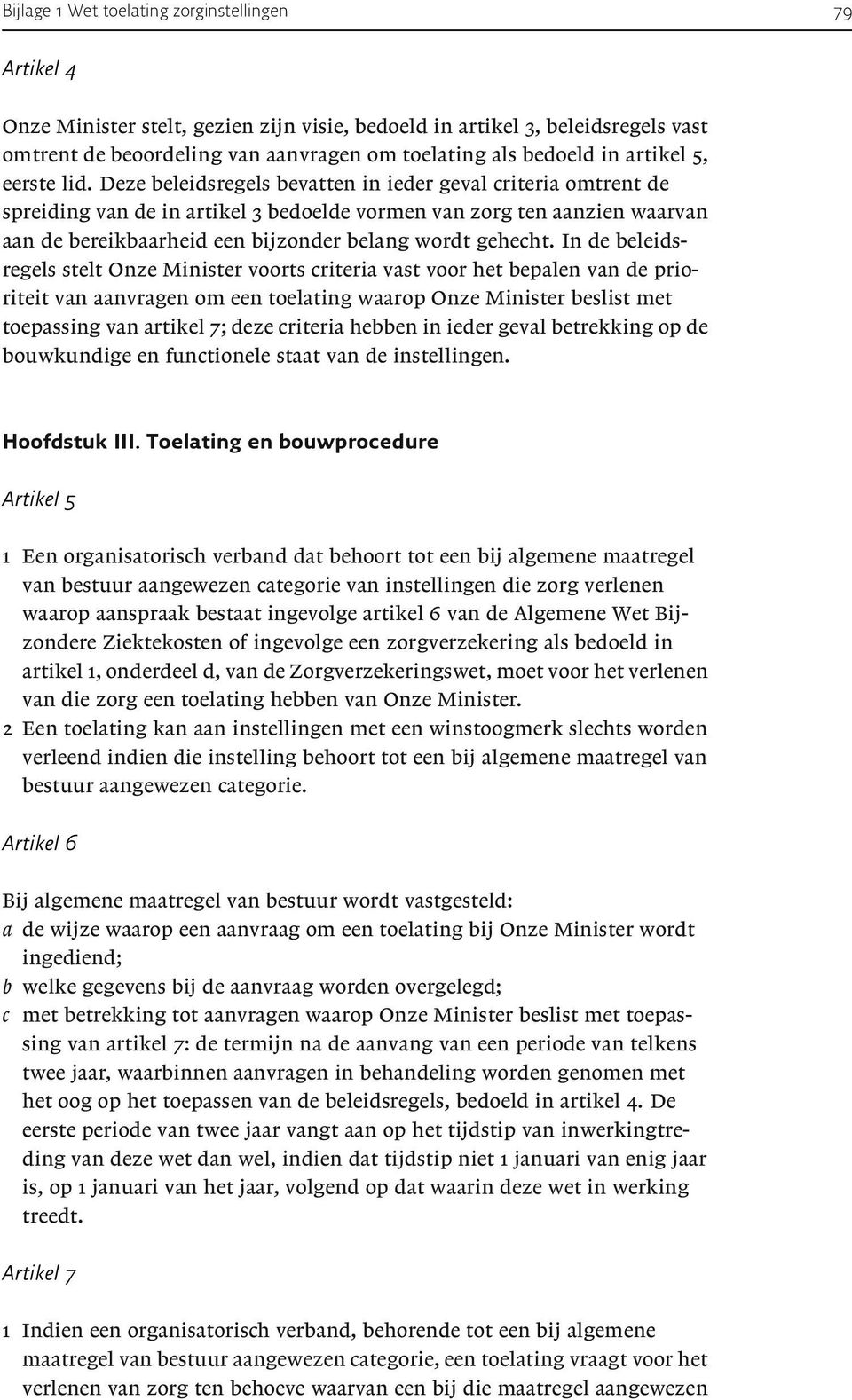 Deze beleidsregels bevatten in ieder geval criteria omtrent de spreiding van de in artikel 3 bedoelde vormen van zorg ten aanzien waarvan aan de bereikbaarheid een bijzonder belang wordt gehecht.